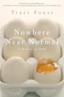 Nowhere Near Normal: A Memoir of Ocd di Traci Foust edito da GALLERY BOOKS