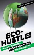 Eco-Hustle! Global Warming, Greenwashing, and Sustainability di Bruce Johansen edito da PRAEGER FREDERICK A