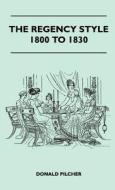The Regency Style 1800 To 1830 di Donald Pilcher edito da Marton Press