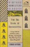 The Big Book of Beekeeping - A Large Collection of Articles on Hives, Breeding, Swarming and Many Other Aspects of Apiar di Various edito da Young Press