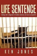Life Sentence: Dealing with a Diagnosis of Multiple Sclerosis; One Man's Prospective di Ken Jones edito da AUTHORHOUSE