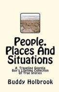 People. Places and Situations: A Travelers Lifetime Collection of True Stories di Buddy Holbrook edito da Createspace