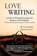 Love Writing: A Guide to Writing and Getting Your Romance Novel Published: (Without Losing Your Perspective, Passion or Sanity) di Virna DePaul, Tawny Weber edito da Createspace