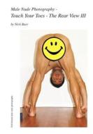 Male Nude Photography- Touch Your Toes - The Rear View III di Nick Baer edito da Createspace