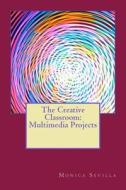 The Creative Classroom: Multimedia Eprojects di Monica Sevilla edito da Createspace