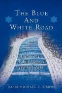 The Blue and White Road: A Path to a Fulfilling Jewish Life di Rabbi Michael C. Simon edito da Createspace