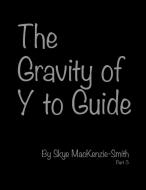 The Gravity of Y to Guide, Part 3 di Skye Mackenzie-Smith edito da Outskirts Press
