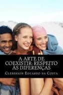 A Arte de Coexistir: Respeito as Diferencas di Cleberson Eduardo Da Costa edito da Createspace