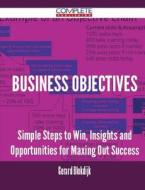 Business Objectives - Simple Steps To Win, Insights And Opportunities For Maxing Out Success di Gerard Blokdijk edito da Complete Publishing