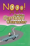 Noooo! I'm Not a Cartoon Character di Liz Lally edito da AUTHORHOUSE