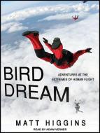 Bird Dream: Adventures at the Extremes of Human Flight di Matt Higgins edito da Tantor Audio