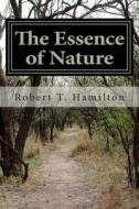 The Essence of Nature: The Universal Deity di MR Robert T. Hamilton edito da Createspace