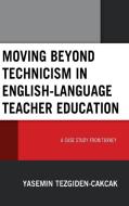 Moving beyond Technicism in English-Language Teacher Education di Yasemin Tezgiden Cakcak edito da Lexington Books