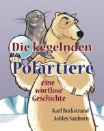 Die Kegelnden Polartiere: Eine Wortlose Geschichte di Karl Beckstrand edito da Createspace