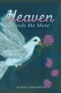 Heaven Needs Me More di Karen Miranda edito da Balboa Press