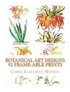 Botanical Art Designs - 92 Frame-Able Prints di Carol Elizabeth Mennig edito da Createspace