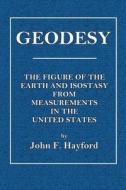 Geodesy: The Figure of the Earth and Isostasy from Measurements in the United States di John Hayford edito da Createspace