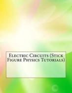 Electric Circuits (Stick Figure Physics Tutorials) di Benjamin M. Ward edito da Createspace