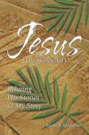 Jesus the Storyteller: Relating His Stories to My Story di Brian L. Harbour edito da Smyth & Helwys Publishing, Incorporated