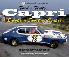 Ford's Feisty Capri: European Sporting Coupes 1969-1987 di Karl Ludvigsen edito da ICONOGRAPHICS