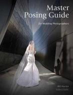 Master Posing Guide for Wedding Photographers di Bill Hurter edito da AMHERST MEDIA