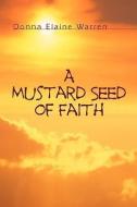 A Mustard Seed of Faith di Donna Elaine Warren edito da XULON PR