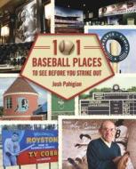 101 Baseball Places To See Before You Strike Out di Josh Pahigian edito da Rowman & Littlefield