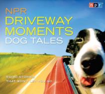 NPR Driveway Moments: Dog Tales: Radio Stories That Won't Let You Go di Npr edito da HighBridge Audio