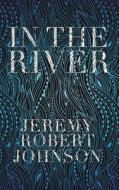 In the River di Jeremy Robert Johnson edito da LAZY FASCIST PR