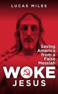 Woke Jesus: Saving America from a False Messiah di Lucas Miles edito da HUMANIX BOOKS