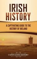 IRISH HISTORY: A CAPTIVATING GUIDE TO TH di CAPTIVATING HISTORY edito da LIGHTNING SOURCE UK LTD
