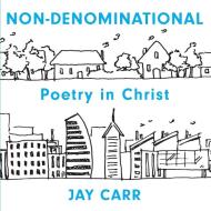 Non-Denominational: Poetry In Christ di Jay Carr edito da CTR STREET