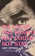 We Loved the World But Could Not Stay: A Collection of One-Sentence Stories di Gary Lippman edito da RARE BIRD BOOKS