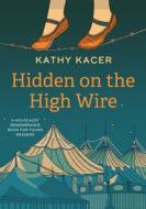 Hidden on the High Wire di Kathy Kacer edito da SECOND STORY PR