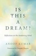Is This a Dream?: Reflections on the Awakening Mind di Anoop Kumar edito da MANTRA BOOKS