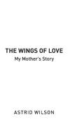 The Wings of Love di Astrid Wilson edito da New Generation Publishing