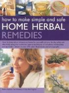 How To Make Simple And Safe Herbal Home Remedies di Robin Hayfield, Sue Hawkey, Sally Morningstar edito da Anness Publishing