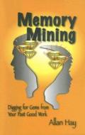 Memory Mining: Digging for Gems from Your Past Good Work di Allan Hay edito da Book Publishers Network