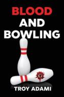 Blood And Bowling di Troy Adami edito da Moshpit Publishing