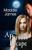 A Perfect Escape di Maddie James edito da RESPLENDENCE PUB LLC