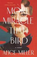 More Miracle Than Bird di Alice Miller edito da TIN HOUSE BOOKS