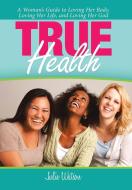 True Health di Julie Watson edito da Westbow Press