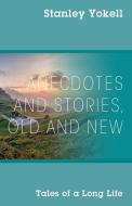 Anecdotes And Stories, Old And New: Tale di STANLEY YOKELL edito da Lightning Source Uk Ltd