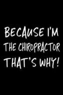 Because I'm the Chiropractor That's Why!: Funny Appreciation Gifts for Chiropractors, 6 X 9 Lined Journal, White Elephant Gifts Under 10 di Dartan Creations edito da Createspace Independent Publishing Platform