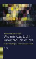 Als mir das Licht unerträglich wurde di Marion Muller-Colard edito da Theologischer Verlag Ag