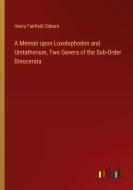 A Memoir upon Loxolophodon and Uintatherium, Two Genera of the Sub-Order Dinocerata di Henry Fairfield Osborn edito da Outlook Verlag