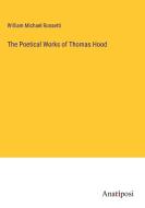 The Poetical Works of Thomas Hood di William Michael Rossetti edito da Anatiposi Verlag