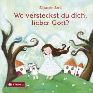 Wo versteckst du dich, lieber Gott? di Elisabeth Zartl edito da Tyrolia Verlagsanstalt Gm