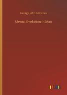 Mental Evolution in Man di George John Romanes edito da Outlook Verlag