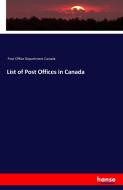 List of Post Offices in Canada di Post Office Department Canada edito da hansebooks